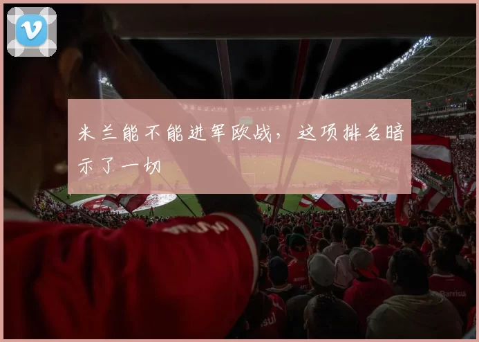 米兰能不能进军欧战，这项排名暗示了一切