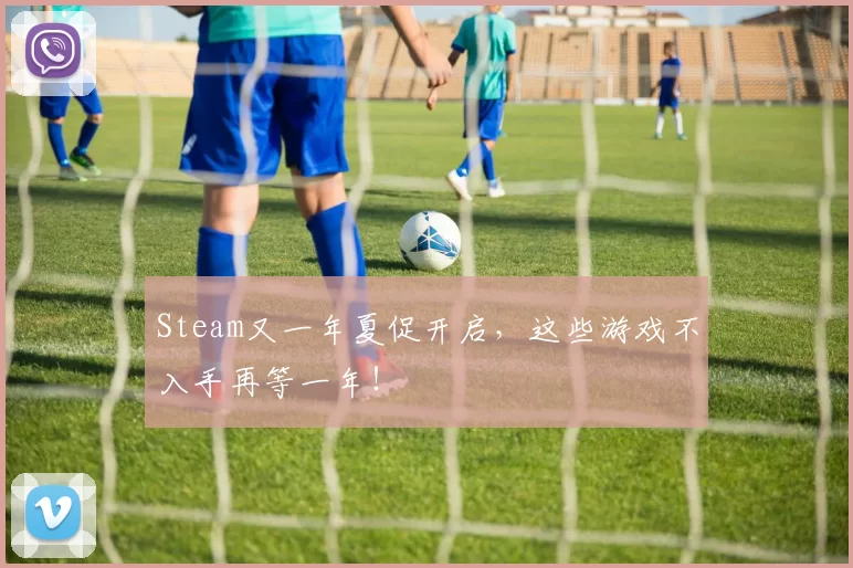 Steam又一年夏促开启，这些游戏不入手再等一年！