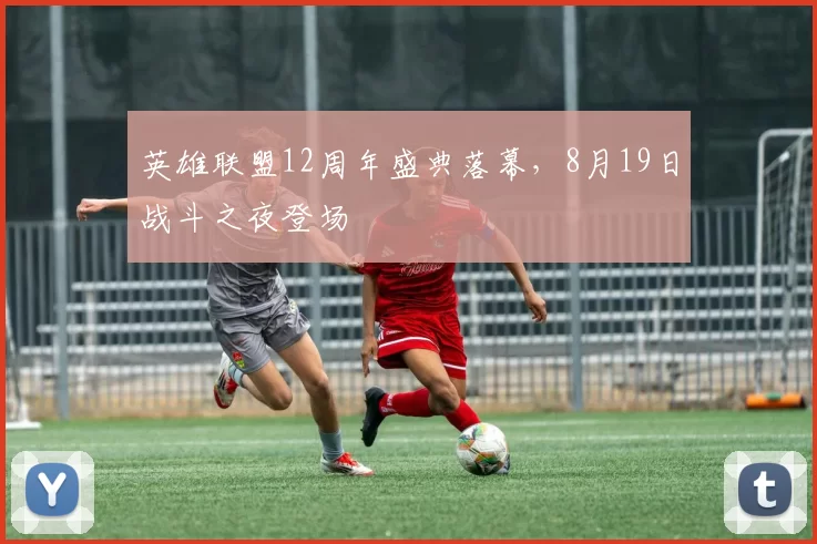 英雄联盟12周年盛典落幕，8月19日战斗之夜登场